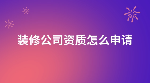 装修公司资质怎么申请